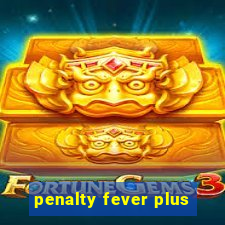 penalty fever plus